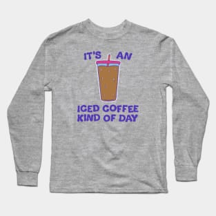 It's An Iced Coffee Kind Of Day (2023) Long Sleeve T-Shirt